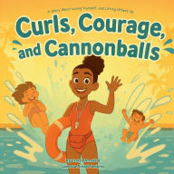 Title: Curls, Courage, and Cannonballs: A Story About Loving Yourself, and Lifting Others Up, Author: Evelyn Arnold