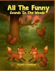 Title: All The Funny Sounds In The Woods, Author: Wanda J. Holland
