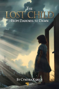 Title: The Lost Child: From Darkness To Dawn, Author: Cynthia Kukich