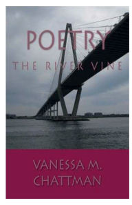 Title: Poetry: The River Vine by Vanessa M. Chattman:, Author: Vanessa M. Chattman