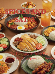 Title: Spices and Satay: The Culinary Melting Pot of Malaysia, Singapore, and Brunei:, Author: Chef Leo Robledo