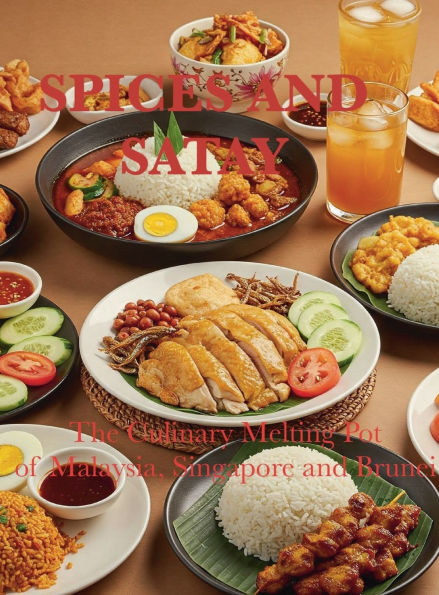 Spices and Satay: The Culinary Melting Pot of Malaysia, Singapore, and Brunei: