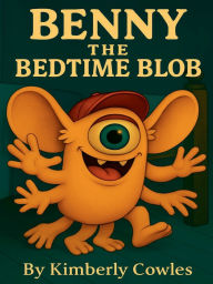 Title: Benny The Bedtime Blob: Making Friends, Author: Kimberly Cowles