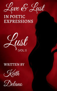 Title: Love & Lust: In Poetic Expressions, Author: Keith Delano