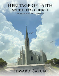 Title: Heritage of Faith: South Texas Church Architecture and History, Author: Edward Garcia