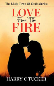 Title: LOVE From The FIRE: The Little Town Of Could Series, Author: HARRY C TUCKER