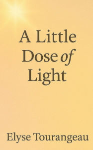 Title: A Little Dose of Light, Author: Elyse Tourangeau