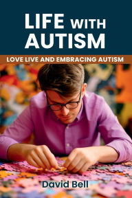Title: Life With Autism: Love Live and Embracing Autism, Author: David Bell