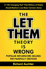 Title: The Let Them Theory Is Wrong: A Life-Changing Tool That Millions of People Should Realize is Just Basic Common Sense, Author: Richard Auchter