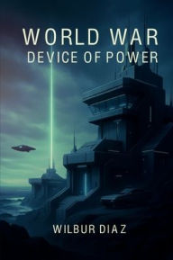 Title: World War: Device Of Power, Author: Wilbur Diaz