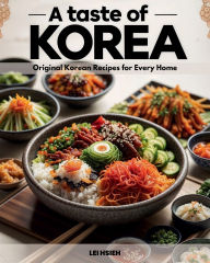 Title: A Taste of Korea: Original Korean Recipes for Every Home, Author: Lei Hsieh