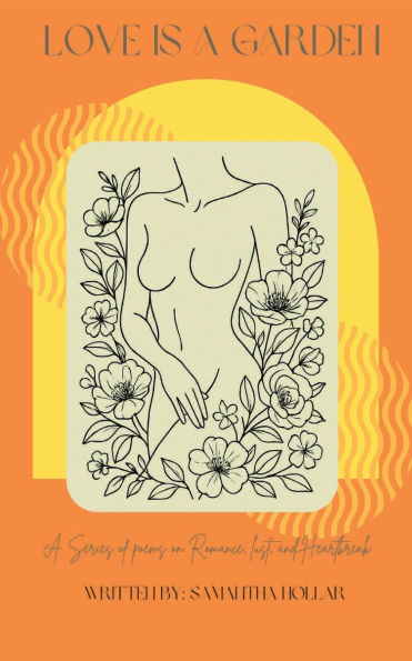 Love is a Garden: A series of poems on romance, lust, and heartbreak: