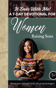 Title: It Ends With Me!: 7-Day Devotional For Mothers Raising Sons, Author: Latissha Graves Nash