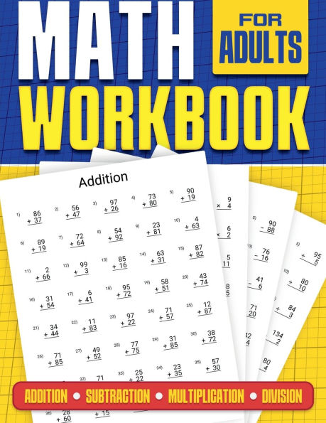 Math Workbook for Adults Addition, Subtraction, Multiplication and Division: Basic Level Math Questions Over 100 Exercise Worksheet Solutions Included Math Refresher For Adults