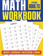 Math Workbook for Adults Addition, Subtraction, Multiplication and Division: Basic Level Math Questions Over 100 Exercise Worksheet Solutions Included Math Refresher For Adults