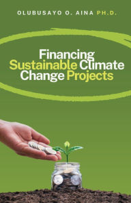 Title: Financing Sustainable Climate Change Projects: Mobilizing Green Capital, Author: Olubusayo Aina
