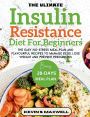 The Ultimate Insulin Resistance Diet For Beginners: The Easy No-Stress Meal Plan And Flavourful Recipes To Manage PCOS, Lose Weight And Prevent Prediabetes