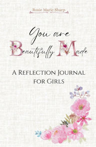 Title: You are Beautifully Made: A Reflection Journal for Girls, Author: Rosie Marie Sharp
