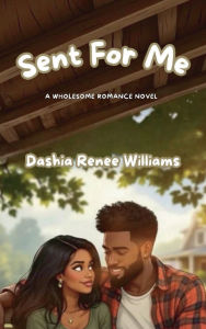 Title: Sent For Me, Author: Dashia Renee Williams