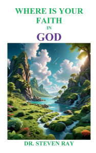 Title: WHERE IS YOUR FAITH: IN GOD:, Author: Colonel Steven Ray