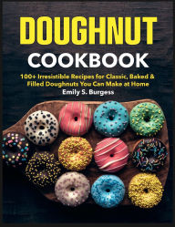 Title: Doughnut Cookbook: 100+ Irresistible Recipes for Classic, Baked & Filled Doughnuts You Can Make at Home, Author: Amauri Manzano