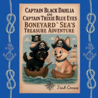 Title: Captain Black Dahlia and Captain Trixie Blue Eyes Boneyard Sea's Treasure Adventure: Boneyard Sea's Treasure Adventure, Author: Trish Crouse
