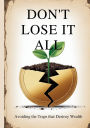 Don't Lose It All: Avoiding the Traps That Destroy Wealth