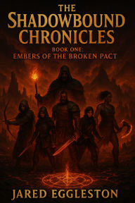 Title: The Shadowbound Chronicles: Book One: Embers of the Broken Pact, Author: Jared Eggleston