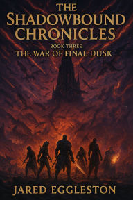 Title: The Shadowbound Chronicles: Book Three: The war of Final Dusk:Book Three: The war of Final Dusk, Author: Jared Eggleston