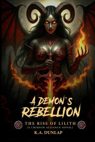 Title: A Demon's Rebellion: The Rise of Lilith, Author: K.A. Dunlap