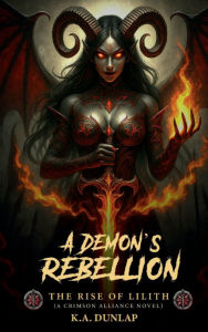 Title: A Demon's Rebellion: The Rise of Lilith, Author: K.A. Dunlap