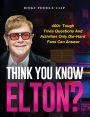 Think You Know Elton?: 400+ Tough Trivia Questions and Activities Only Die-Hard Fans Can Answer