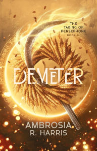 Title: The Taking of Persephone Series: Demeter, Author: Ambrosia R. Harris