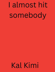 Title: I almost hit somebody, Author: Kal Kimi