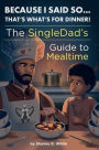Because I Said So...That's What's for Dinner!: The SingleDad's Guide to Mealtime