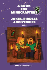 Title: A book for Minecrafters: Jokes, Riddles and Stories:Perfect for Kids and Teens to dive into their favorite Minecraft videogame world with funny and exciting tales, Author: Jeroen Wunnink