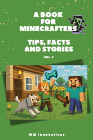 Title: A book for Minecrafters: Tips, Facts and Stories:Perfect for Kids and Teens to dive into their favorite Minecraft videogame world with funny and exciting tales, Author: Jeroen Wunnink