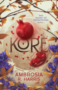 Title: The Taking of Persephone Series: Kore, Author: Ambrosia R. Harris