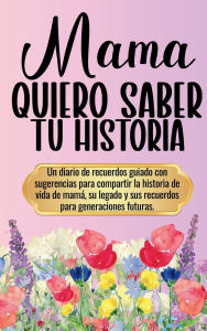 Title: Mamï¿½, Quiero Saber Tu Historia: Diario Guiado y Libro de Recuerdos Familiar:260+ Preguntas para Capturar su Historia, Amor, Legado y Recuerdos, Author: Nina Young