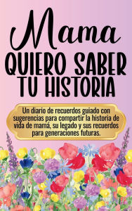 Title: Mamá, Quiero Saber Tu Historia: Diario Guiado y Libro de Recuerdos Familiar:260+ Preguntas para Capturar su Historia, Amor, Legado y Recuerdos, Author: Nina Young
