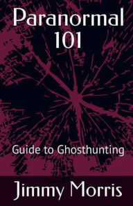 Title: Paranormal 101: Guide to Ghosthunting, Author: Jimmy Morris
