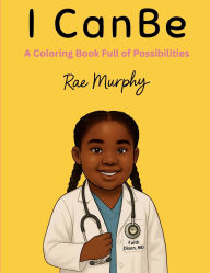 Title: I Can Be: A Coloring Book Full of Possibilities, Author: Rae Murphy