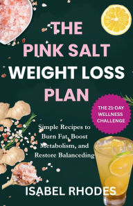 Title: The Pink Salt Trick Detox Recipe For Weight Loss: The 21-Day wellness Challenge with a Simple Recipe to Burn Fat, Boost:Simple Recipes to Burn Fat, Boost Metabolism, and Restore Balance, Author: Isabel Rhodes