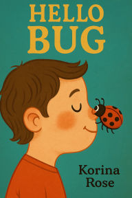 Title: Hello Bug, Author: Korina Rose