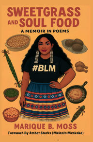 Title: SWEETGRASS AND SOUL FOOD: A Memoir in Poems, Author: Marique Moss