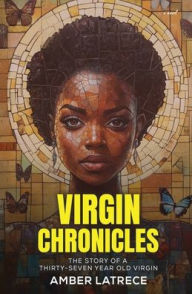 Title: Virgin Chronicles: The Story of a 37-Year-Old Virgin, Author: Amber LaTrece