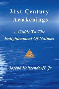 Title: 21st Century Awakenings: A Guide To The Enlightenment Of Nations, Author: Joseph Holtzendorff