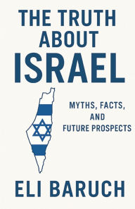 Title: The Truth About Israel: Myths, Facts, and Future Prospects, Author: Eli Baruch