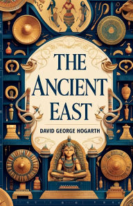 Title: The Ancient East, Author: David George Hogarth