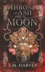 Title: Throne of Ash and Moon, Author: E.M. Harvey